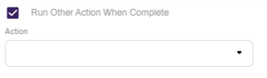 Run Other Action When Complete checkbox and configuration.